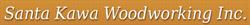 Santa Kawa Woodworking Inc.