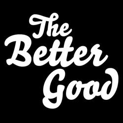 The Better Good