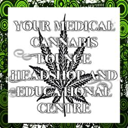 Your Medical Cannabis Lounge, Headshop, and Educational Centre